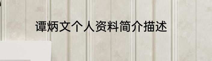 谭炳文个人资料简介描述