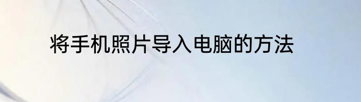 将手机照片导入电脑的方法