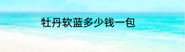 牡丹软蓝多少钱一包