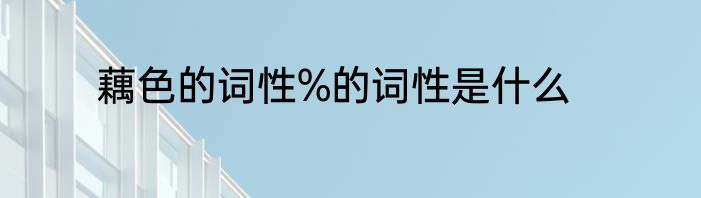 藕色的词性%的词性是什么