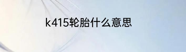 k415轮胎什么意思
