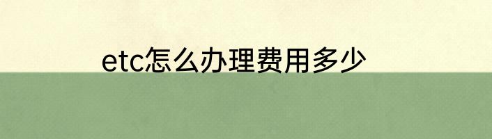 etc怎么办理费用多少