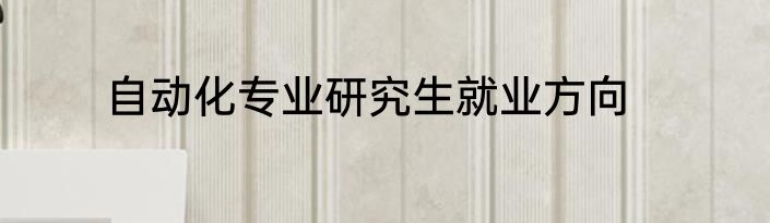 自动化专业研究生就业方向