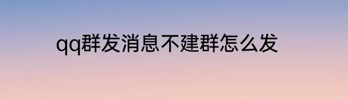 qq群发消息不建群怎么发