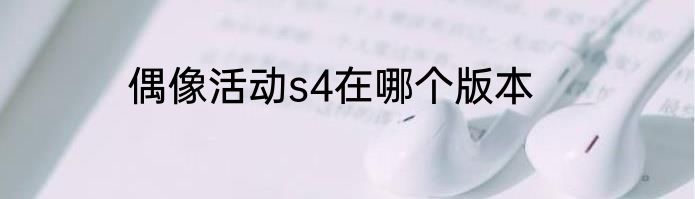 偶像活动s4在哪个版本