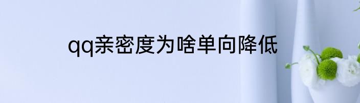 qq亲密度为啥单向降低