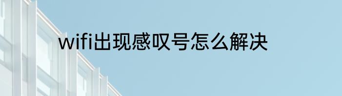 wifi出现感叹号怎么解决