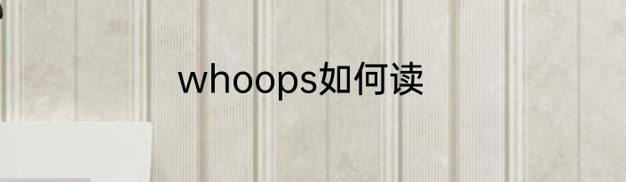 whoops如何读