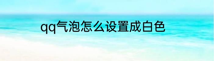 qq气泡怎么设置成白色