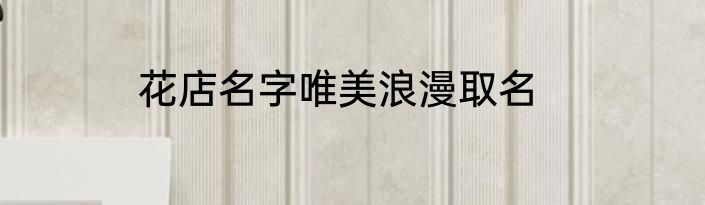 花店名字唯美浪漫取名