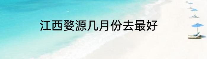 江西婺源几月份去最好