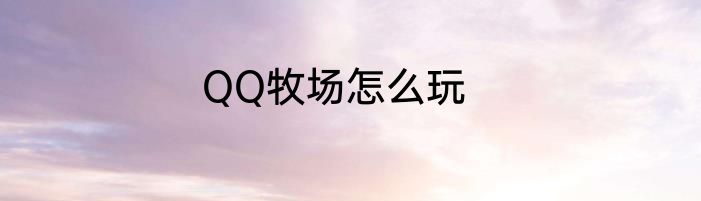 QQ牧场怎么玩