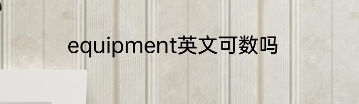 equipment英文可数吗
