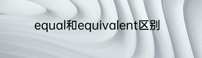 equal和equivalent区别