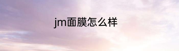 jm面膜怎么样