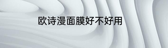 欧诗漫面膜好不好用