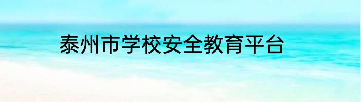 泰州市学校安全教育平台