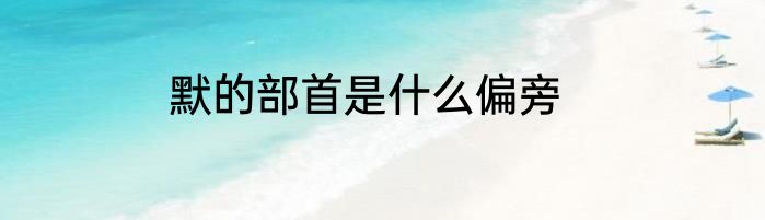 默的部首是什么偏旁