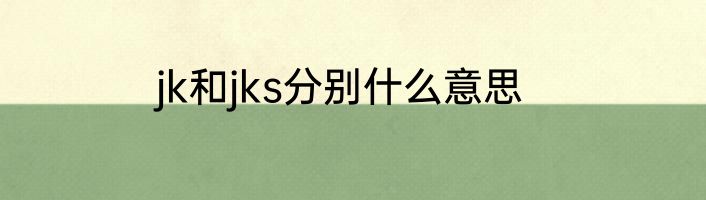 jk和jks分别什么意思