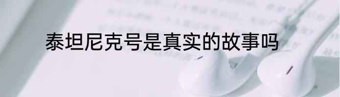 泰坦尼克号是真实的故事吗