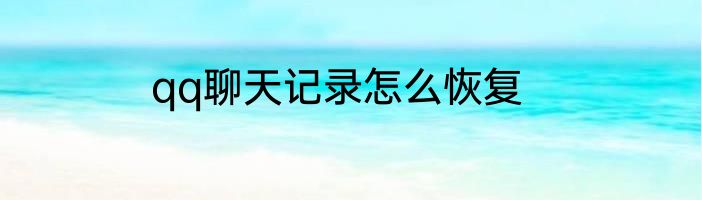 qq聊天记录怎么恢复