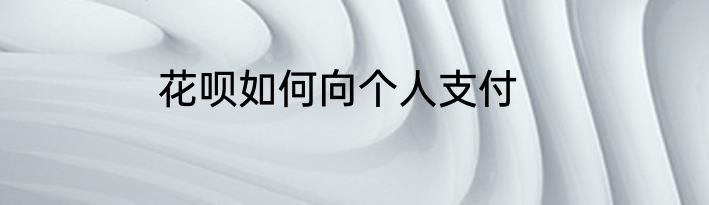 花呗如何向个人支付