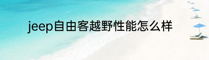 jeep自由客越野性能怎么样