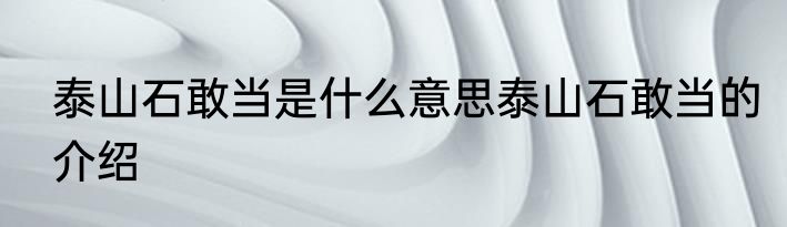 泰山石敢当是什么意思泰山石敢当的介绍