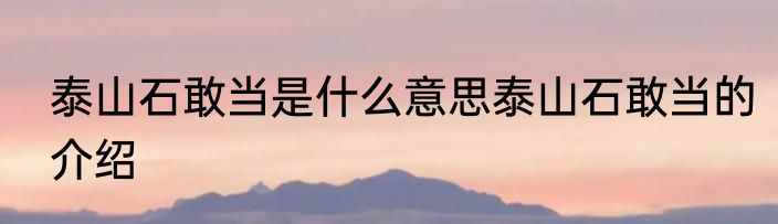 泰山石敢当是什么意思泰山石敢当的介绍