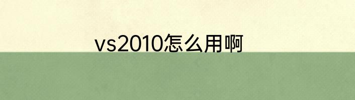 vs2010怎么用啊
