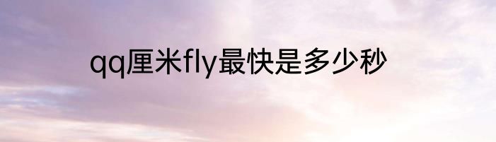 qq厘米fly最快是多少秒