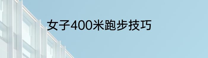 女子400米跑步技巧
