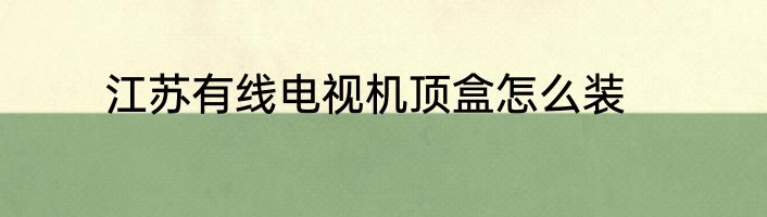 江苏有线电视机顶盒怎么装