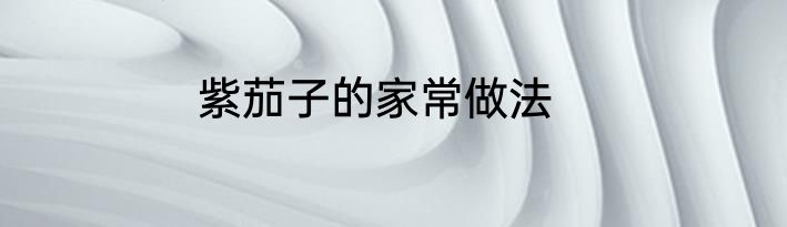 紫茄子的家常做法