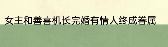 女主和善喜机长完婚有情人终成眷属