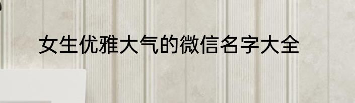 女生优雅大气的微信名字大全