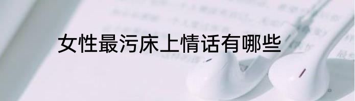 女性最污床上情话有哪些