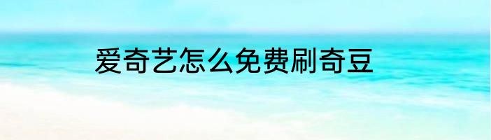爱奇艺怎么免费刷奇豆