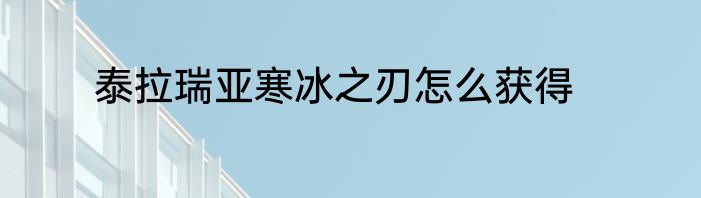 泰拉瑞亚寒冰之刃怎么获得
