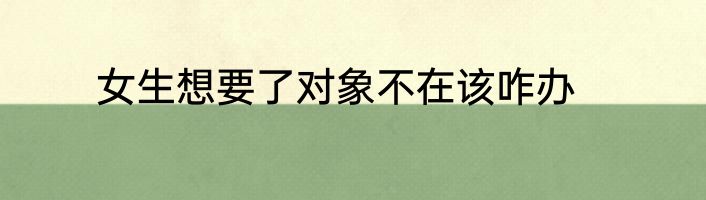 女生想要了对象不在该咋办