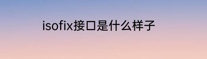 isofix接口是什么样子