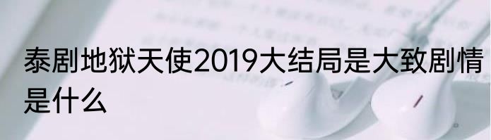 泰剧地狱天使2019大结局是大致剧情是什么