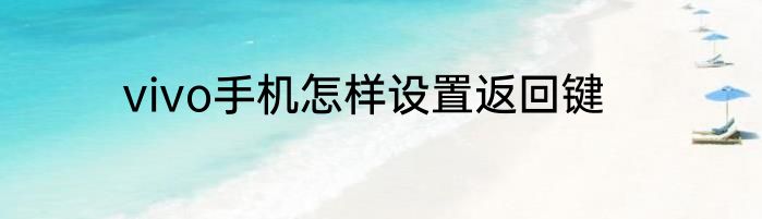 vivo手机怎样设置返回键