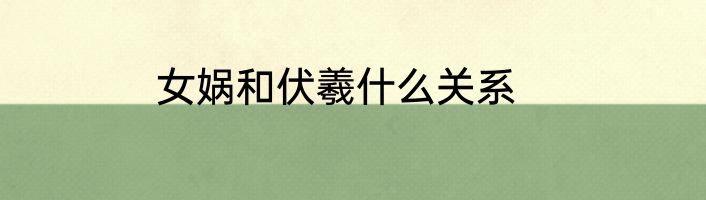 女娲和伏羲什么关系