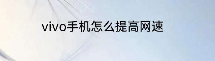 vivo手机怎么提高网速