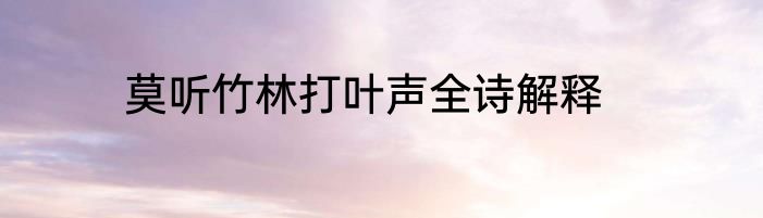 莫听竹林打叶声全诗解释
