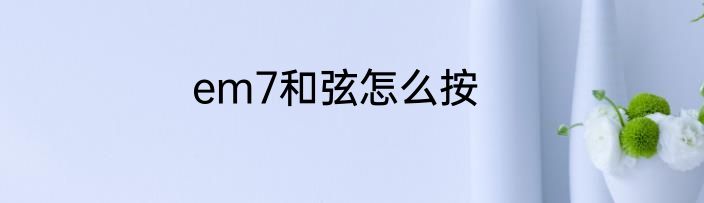 em7和弦怎么按