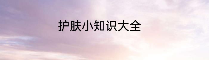 护肤小知识大全