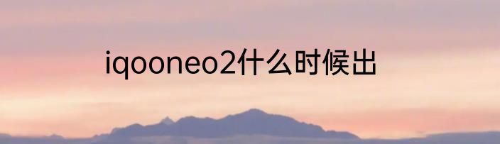 iqooneo2什么时候出