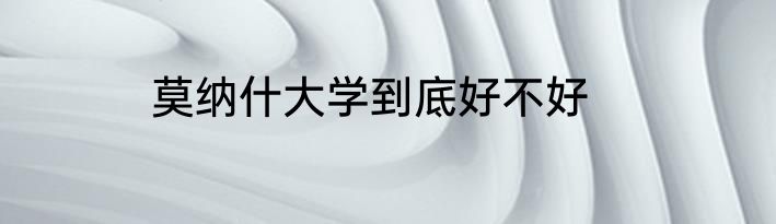 莫纳什大学到底好不好